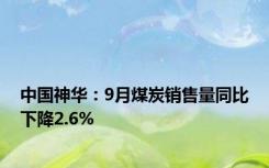 中国神华：9月煤炭销售量同比下降2.6%