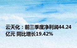 云天化：前三季度净利润44.24亿元 同比增长19.42%