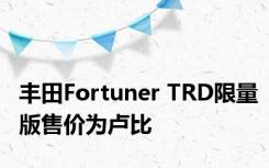 丰田Fortuner TRD限量版售价为卢比