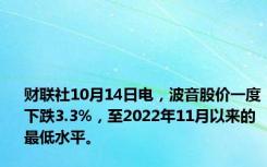 财联社10月14日电，波音股价一度下跌3.3%，至2022年11月以来的最低水平。