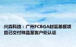 兴森科技：广州FCBGA封装基板项目已交付样品至客户处认证