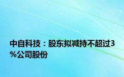 中自科技：股东拟减持不超过3%公司股份