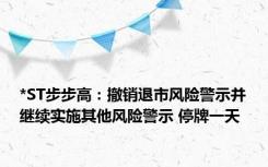 *ST步步高：撤销退市风险警示并继续实施其他风险警示 停牌一天