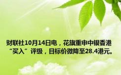 财联社10月14日电，花旗重申中银香港“买入”评级，目标价微降至28.4港元。