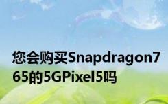 您会购买Snapdragon765的5GPixel5吗