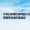 今年以来银行被罚超11亿元 促进信贷合规任重道远