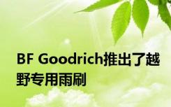 BF Goodrich推出了越野专用雨刷