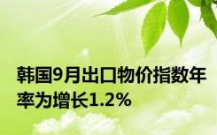 韩国9月出口物价指数年率为增长1.2%