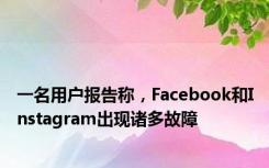 一名用户报告称，Facebook和Instagram出现诸多故障