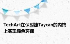 TechArt在保时捷Taycan的内饰上实现绿色环保