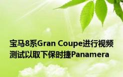 宝马8系Gran Coupe进行视频测试以取下保时捷Panamera