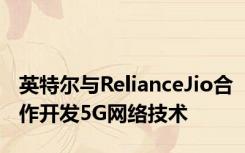 英特尔与RelianceJio合作开发5G网络技术