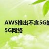 AWS推出不含5G的私有5G网络