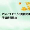 Vivo T1 Pro 5G流畅快速的智能手机略带风格