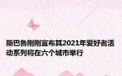 斯巴鲁刚刚宣布其2021年爱好者活动系列将在六个城市举行