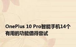 OnePlus 10 Pro智能手机14个有用的功能值得尝试