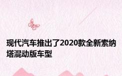 现代汽车推出了2020款全新索纳塔混动版车型