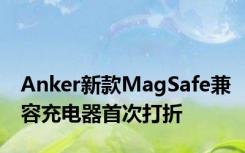 Anker新款MagSafe兼容充电器首次打折