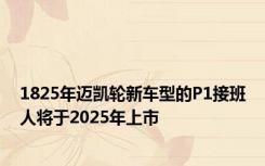 1825年迈凯轮新车型的P1接班人将于2025年上市