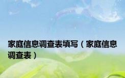 家庭信息调查表填写（家庭信息调查表）