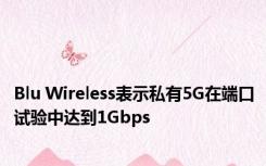 Blu Wireless表示私有5G在端口试验中达到1Gbps