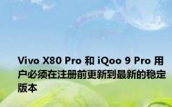 Vivo X80 Pro 和 iQoo 9 Pro 用户必须在注册前更新到最新的稳定版本