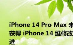 iPhone 14 Pro Max 未获得 iPhone 14 维修改进