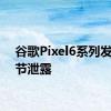 谷歌Pixel6系列发布细节泄露