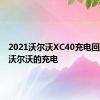 2021沃尔沃XC40充电回顾引领沃尔沃的充电