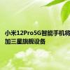 小米12Pro5G智能手机将搭载一加三星旗舰设备