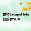 福特EscapeHybrid是一款跨界SUV