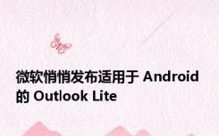 微软悄悄发布适用于 Android 的 Outlook Lite