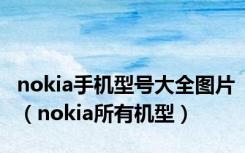 nokia手机型号大全图片（nokia所有机型）