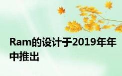 Ram的设计于2019年年中推出