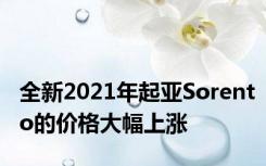 全新2021年起亚Sorento的价格大幅上涨