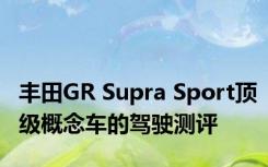 丰田GR Supra Sport顶级概念车的驾驶测评