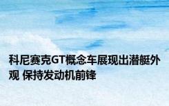 科尼赛克GT概念车展现出潜艇外观 保持发动机前锋