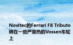 Novitec的Ferrari F8 Tributo骑在一些严重热的Vossen车轮上