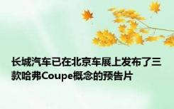 长城汽车已在北京车展上发布了三款哈弗Coupe概念的预告片