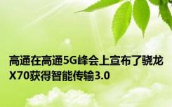 高通在高通5G峰会上宣布了骁龙X70获得智能传输3.0