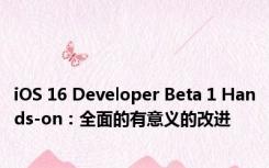 iOS 16 Developer Beta 1 Hands-on：全面的有意义的改进