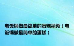 电饭锅做最简单的蛋糕视频（电饭锅做最简单的蛋糕）