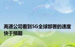 高通公司看到5G全球部署的速度快于预期