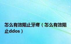 怎么有效阻止牙疼（怎么有效阻止ddos）