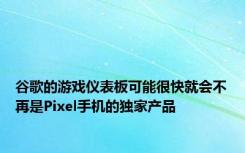 谷歌的游戏仪表板可能很快就会不再是Pixel手机的独家产品