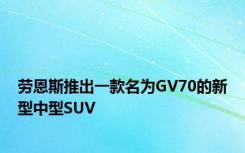 劳恩斯推出一款名为GV70的新型中型SUV