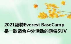 2021福特Everest BaseCamp是一款适合户外活动的游侠SUV