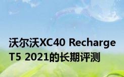 沃尔沃XC40 Recharge T5 2021的长期评测