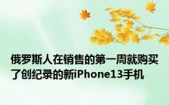 俄罗斯人在销售的第一周就购买了创纪录的新iPhone13手机