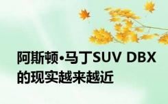 阿斯顿·马丁SUV DBX的现实越来越近